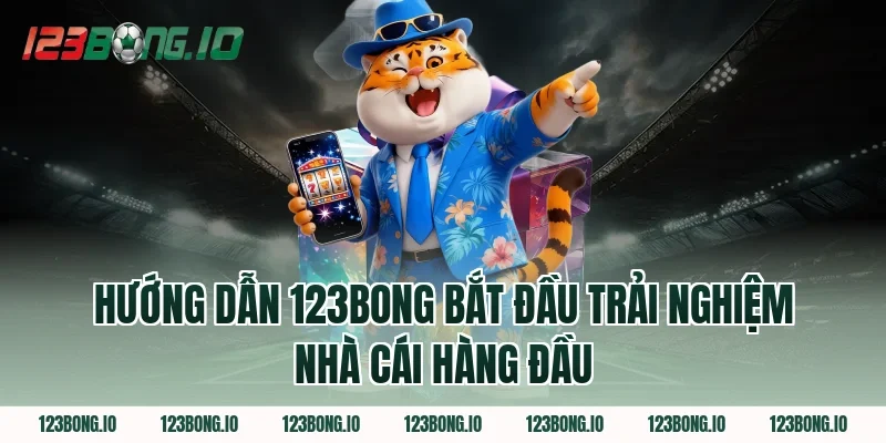 Hướng dẫn 123Bong Bắt Đầu Trải Nghiệm Nhà Cái Hàng Đầu