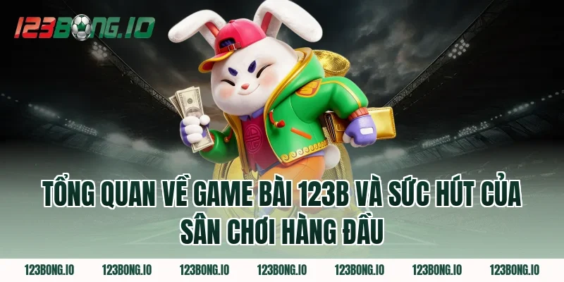 Tổng Quan Về Game Bài 123B Và Sức Hút Của Sân Chơi Hàng Đầu